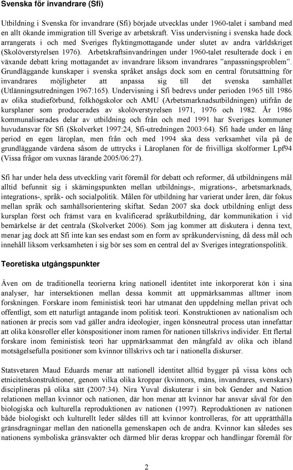 Arbetskraftsinvandringen under 1960-talet resulterade dock i en växande debatt kring mottagandet av invandrare liksom invandrares anpassningsproblem.