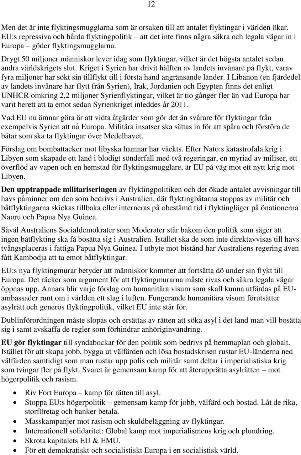 Drygt 50 miljoner människor lever idag som flyktingar, vilket är det högsta antalet sedan andra världskrigets slut.