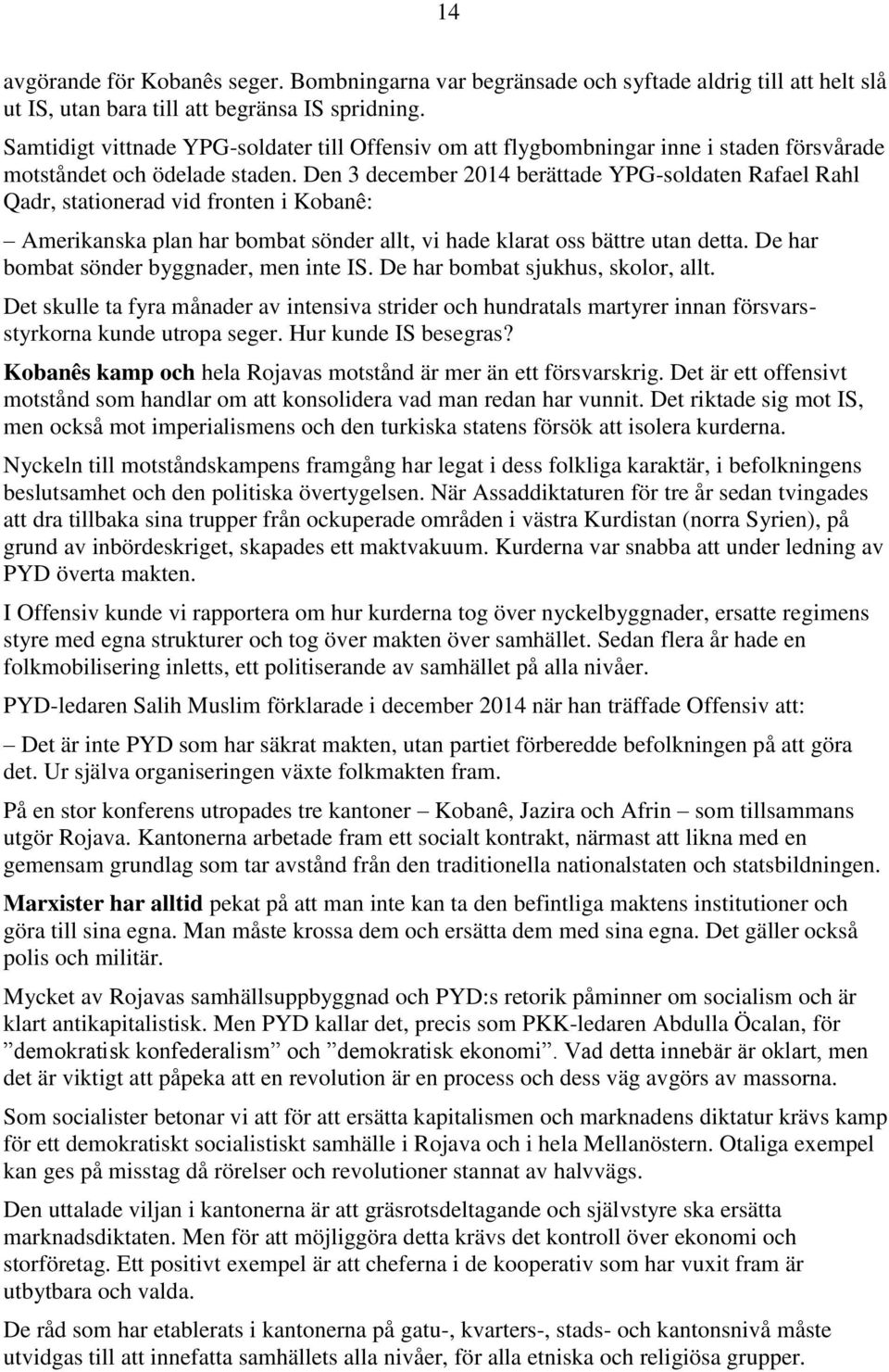 Den 3 december 2014 berättade YPG-soldaten Rafael Rahl Qadr, stationerad vid fronten i Kobanê: Amerikanska plan har bombat sönder allt, vi hade klarat oss bättre utan detta.