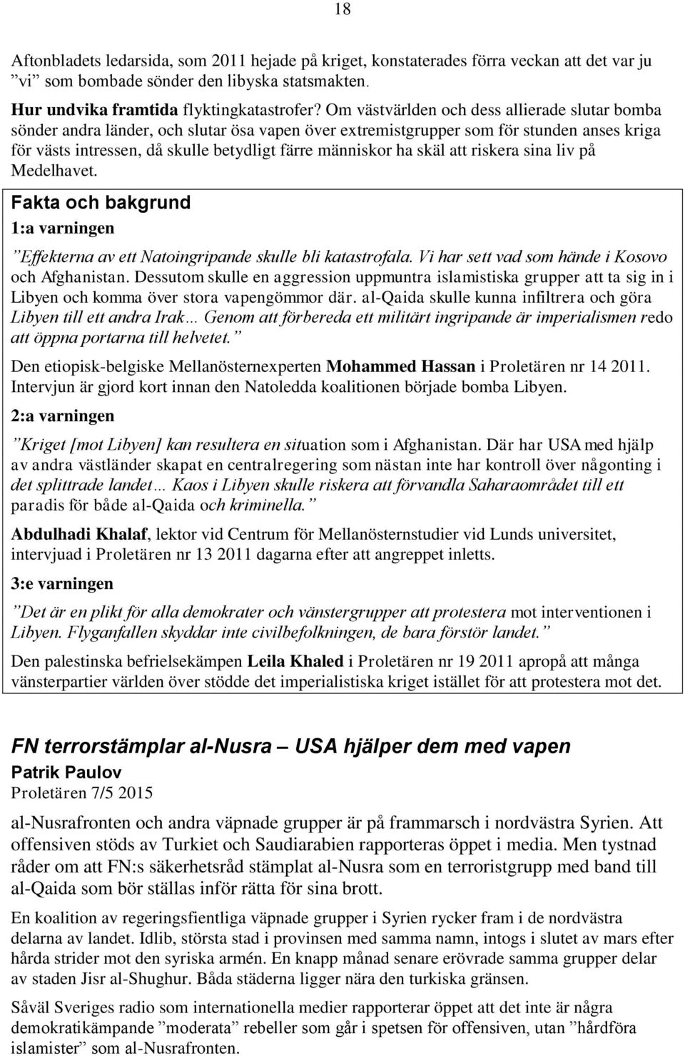 skäl att riskera sina liv på Medelhavet. Fakta och bakgrund 1:a varningen Effekterna av ett Natoingripande skulle bli katastrofala. Vi har sett vad som hände i Kosovo och Afghanistan.