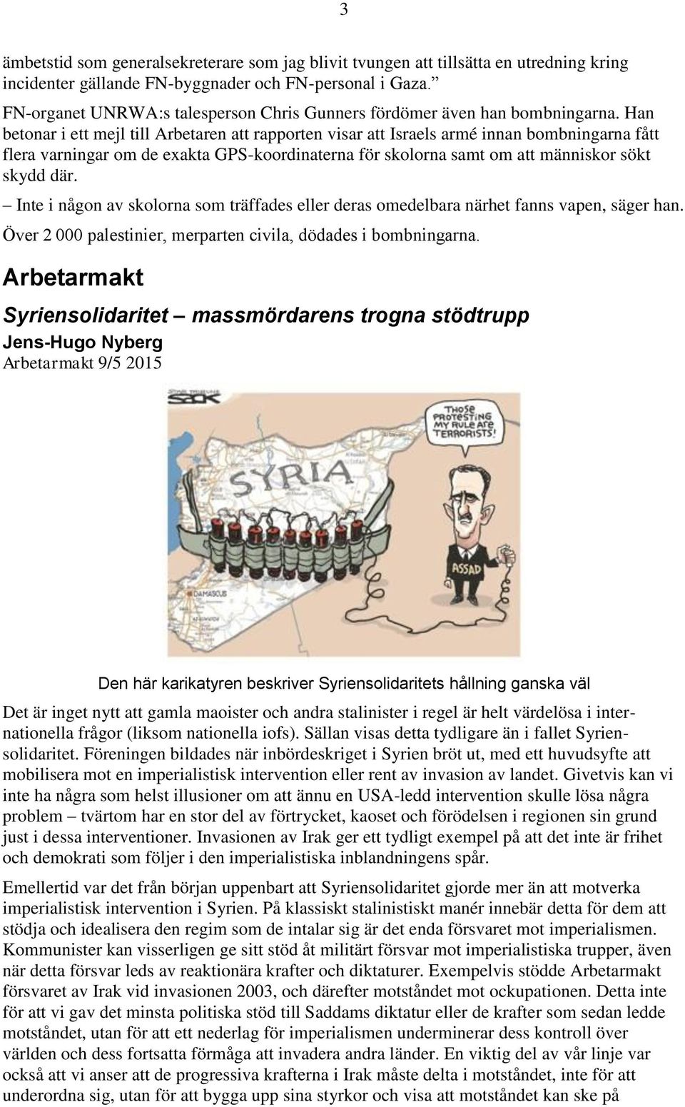 Han betonar i ett mejl till Arbetaren att rapporten visar att Israels armé innan bombningarna fått flera varningar om de exakta GPS-koordinaterna för skolorna samt om att människor sökt skydd där.