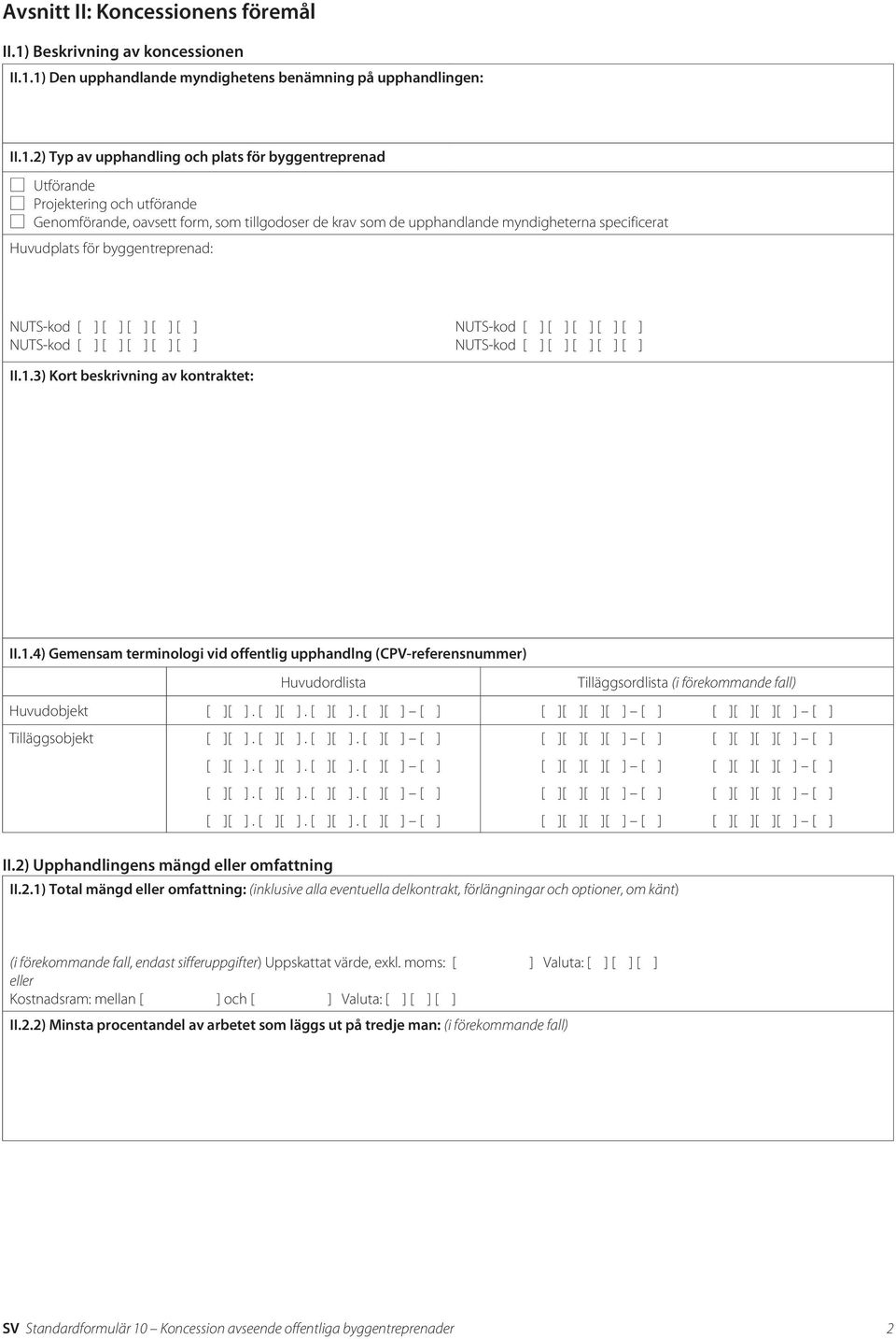 1) Den upphandlande myndighetens benämning på upphandlingen: II.1.2) Typ av upphandling och plats för byggentreprenad Utförande Projektering och utförande Genomförande, oavsett form, som tillgodoser