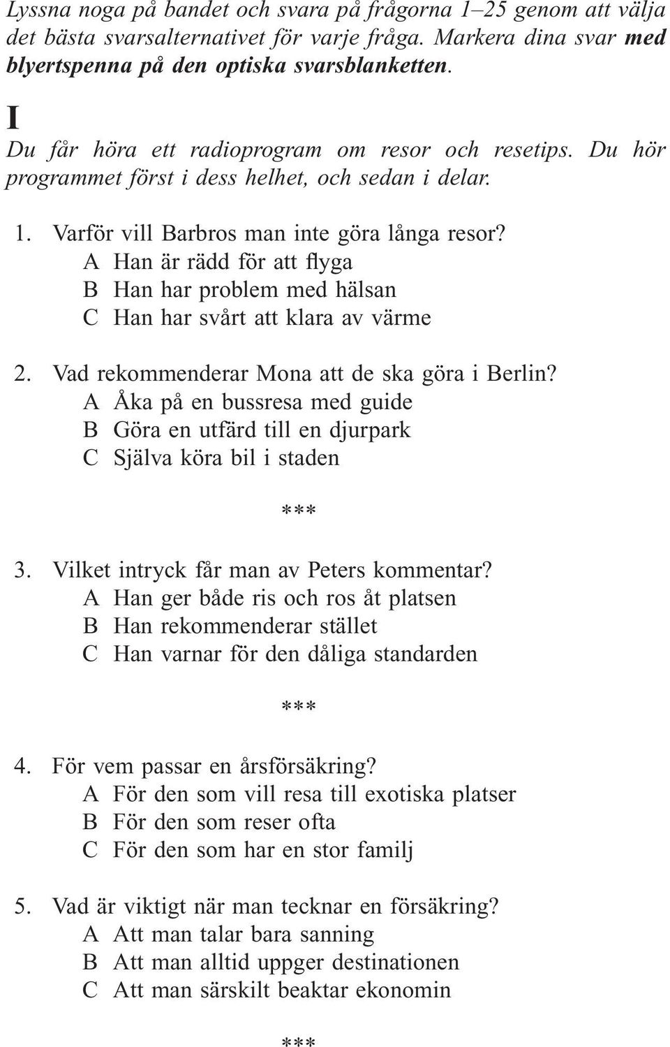 A Han är rädd för att flyga B Han har problem med hälsan C Han har svårt att klara av värme 2. Vad rekommenderar Mona att de ska göra i Berlin?