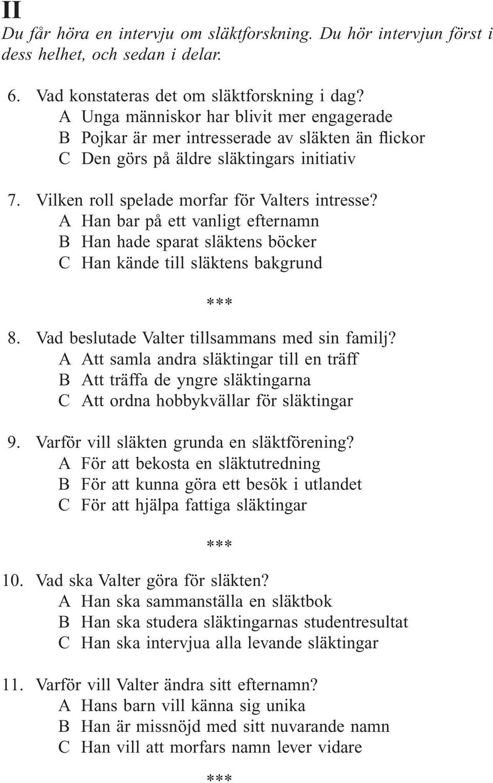 A Han bar på ett vanligt efternamn B Han hade sparat släktens böcker C Han kände till släktens bakgrund 8. Vad beslutade Valter tillsammans med sin familj?