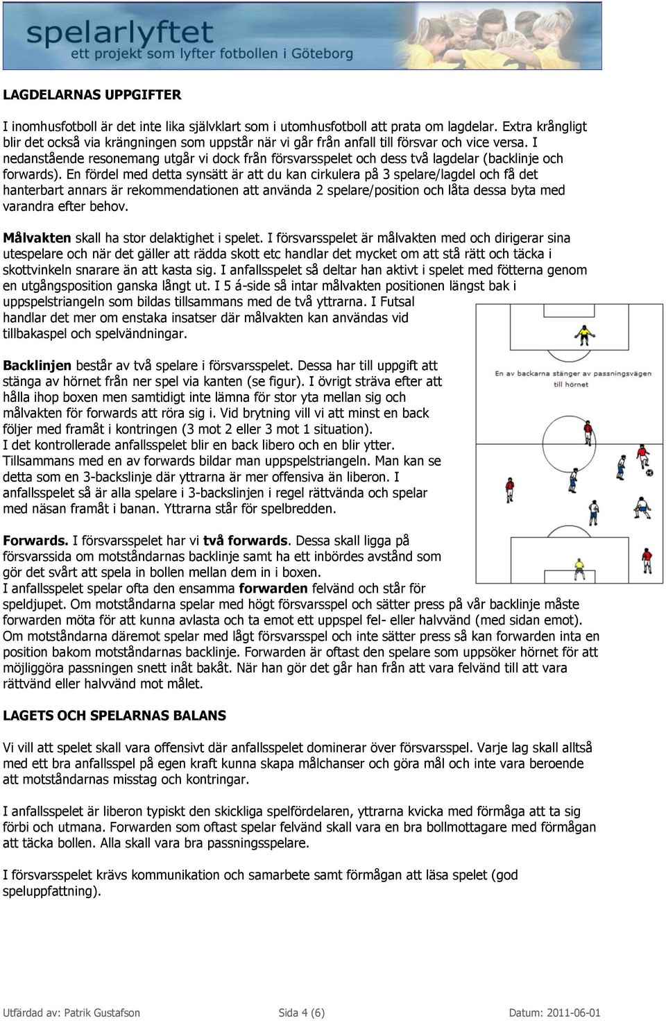 I nedanstående resonemang utgår vi dock från försvarsspelet och dess två lagdelar (backlinje och forwards).