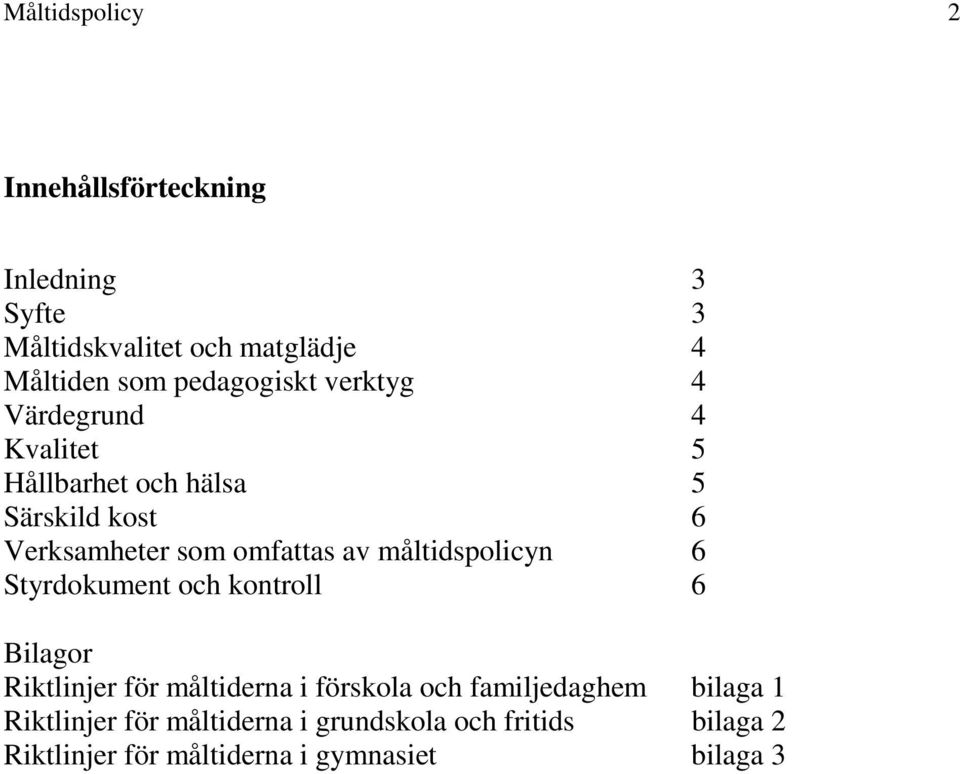 omfattas av måltidspolicyn 6 Styrdokument och kontroll 6 Bilagor Riktlinjer för måltiderna i förskola och