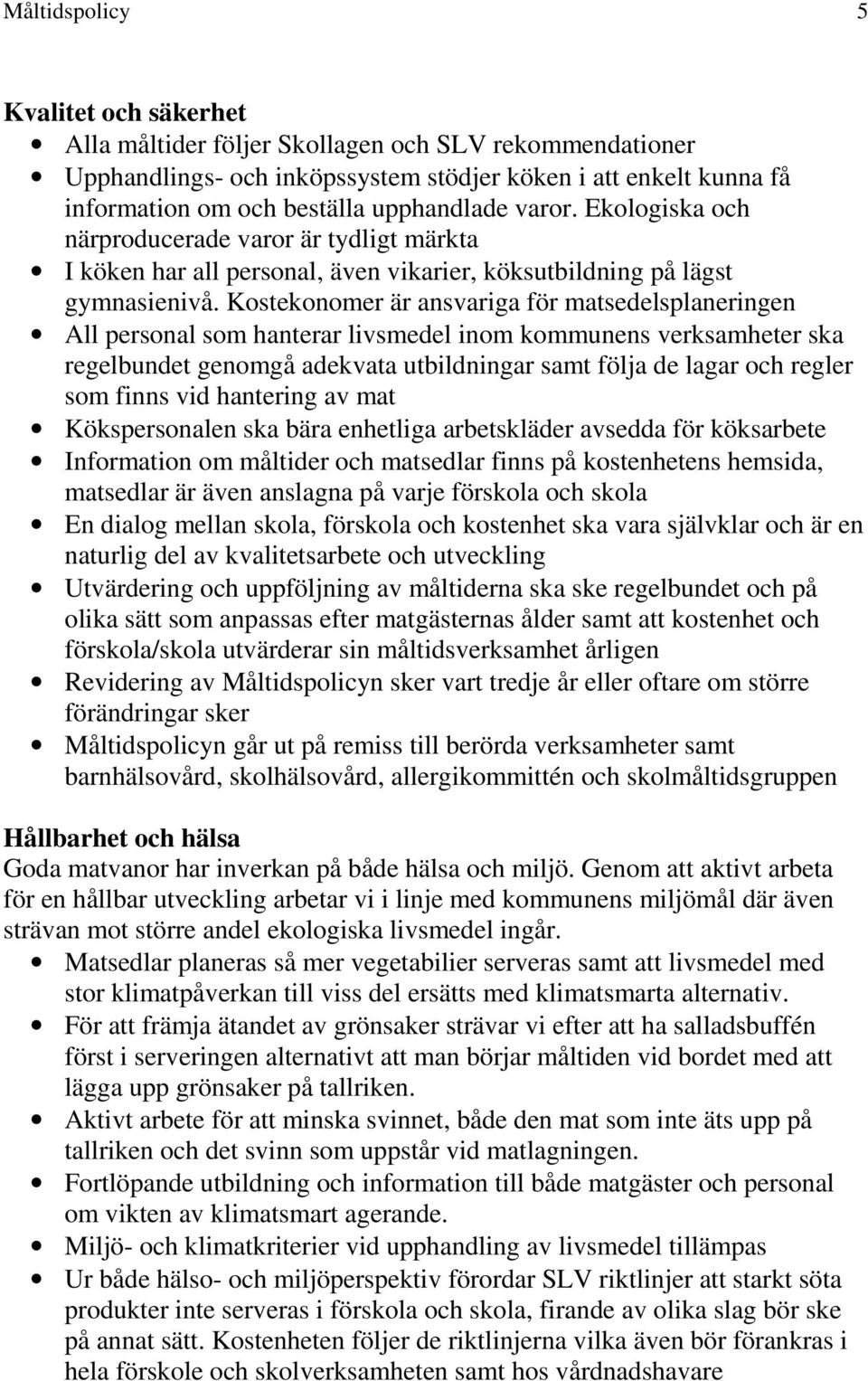 Kostekonomer är ansvariga för matsedelsplaneringen All personal som hanterar livsmedel inom kommunens verksamheter ska regelbundet genomgå adekvata utbildningar samt följa de lagar och regler som