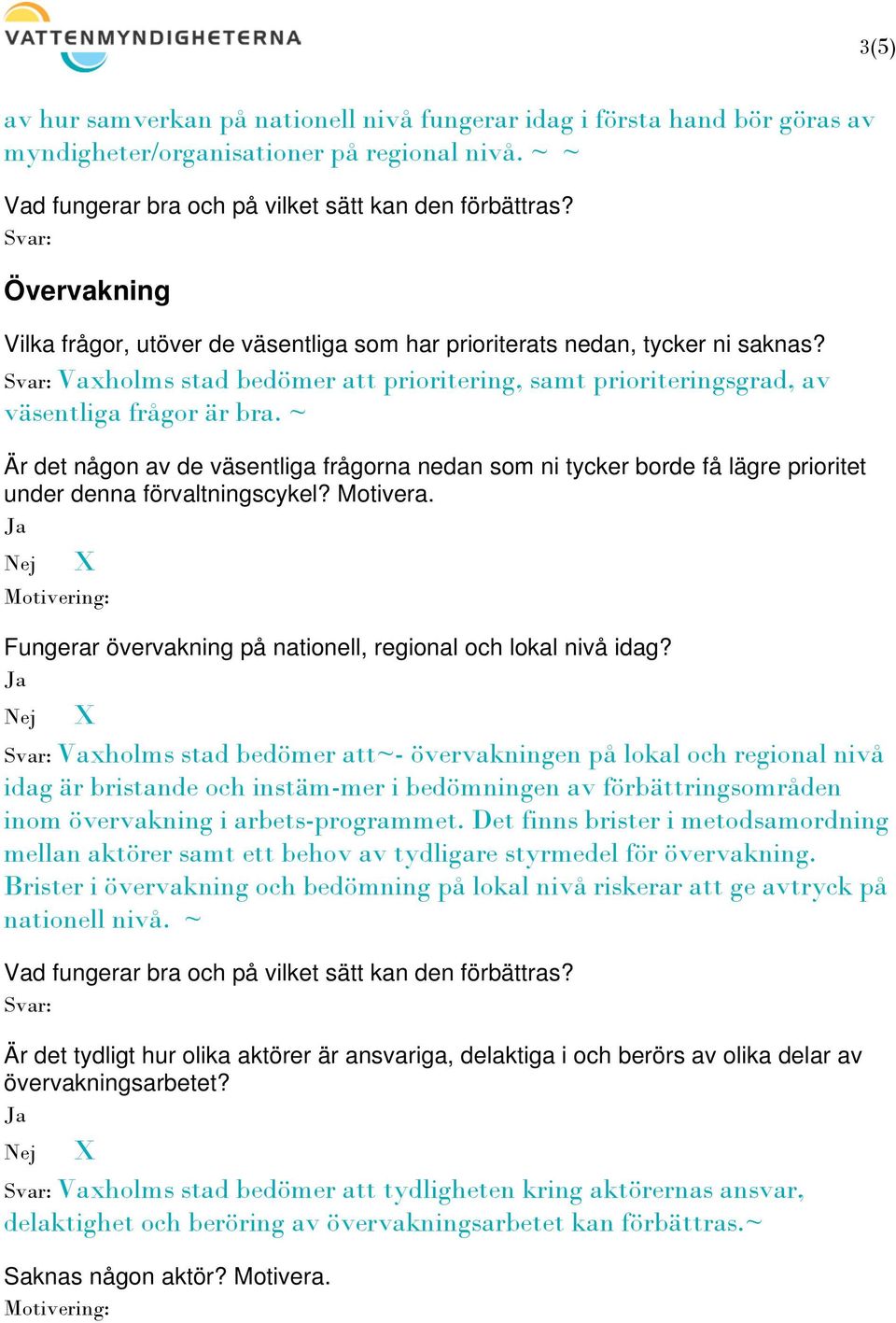 Vaxholms stad bedömer att~- övervakningen på lokal och regional nivå idag är bristande och instäm-mer i bedömningen av förbättringsområden inom övervakning i arbets-programmet.