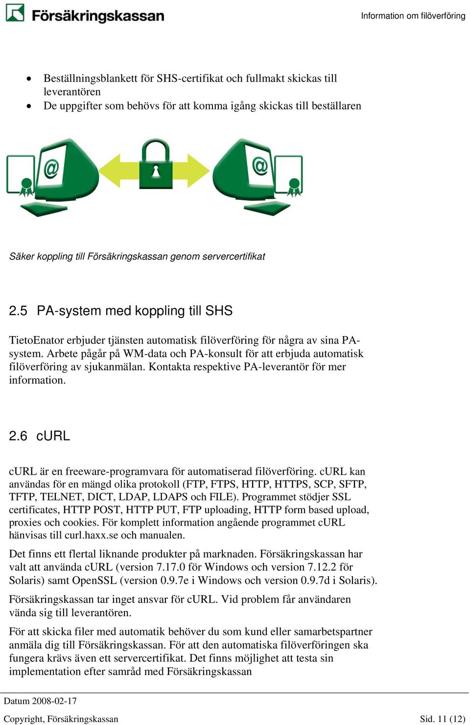 Arbete pågår på WM-data och PA-konsult för att erbjuda automatisk filöverföring av sjukanmälan. Kontakta respektive PA-leverantör för mer information. 2.