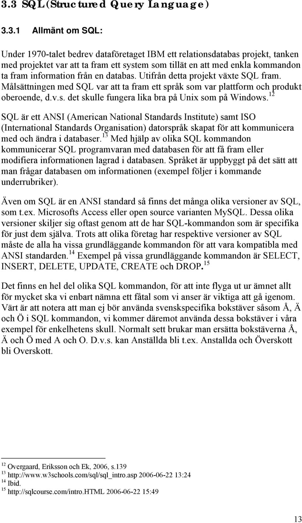 12 SQL är ett ANSI (American National Standards Institute) samt ISO (International Standards Organisation) datorspråk skapat för att kommunicera med och ändra i databaser.