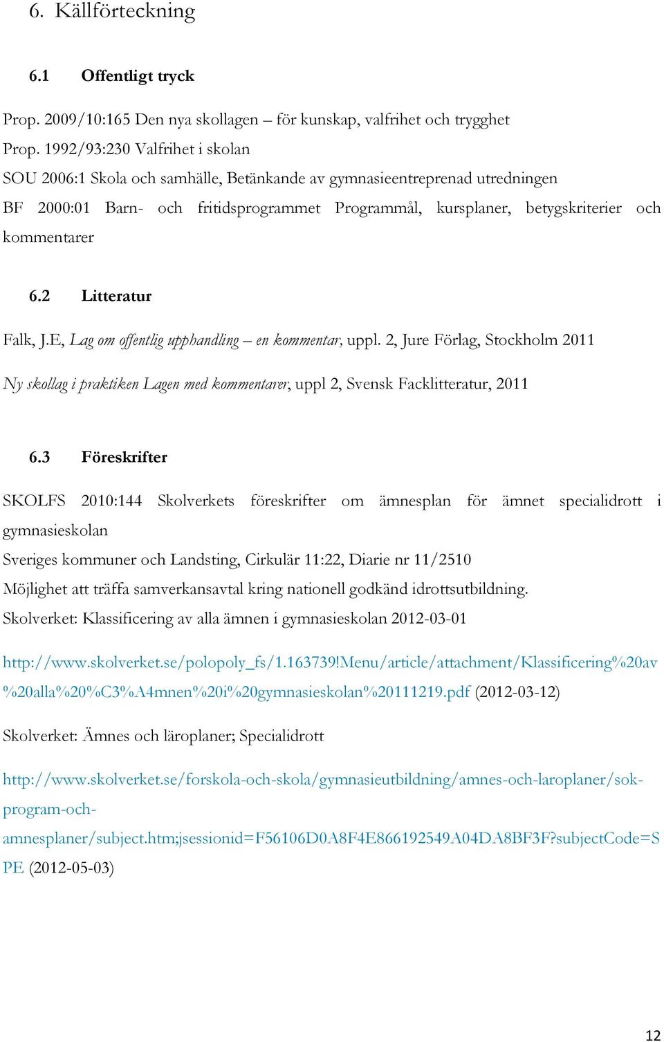 kommentarer 6.2 Litteratur Falk, J.E, Lag om offentlig upphandling en kommentar, uppl.