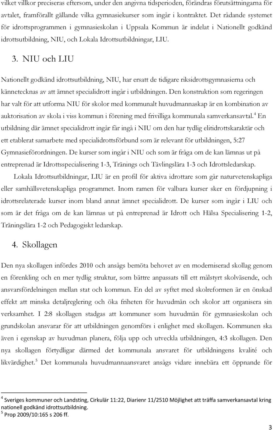 NIU och LIU Nationellt godkänd idrottsutbildning, NIU, har ersatt de tidigare riksidrottsgymnasierna och kännetecknas av att ämnet specialidrott ingår i utbildningen.