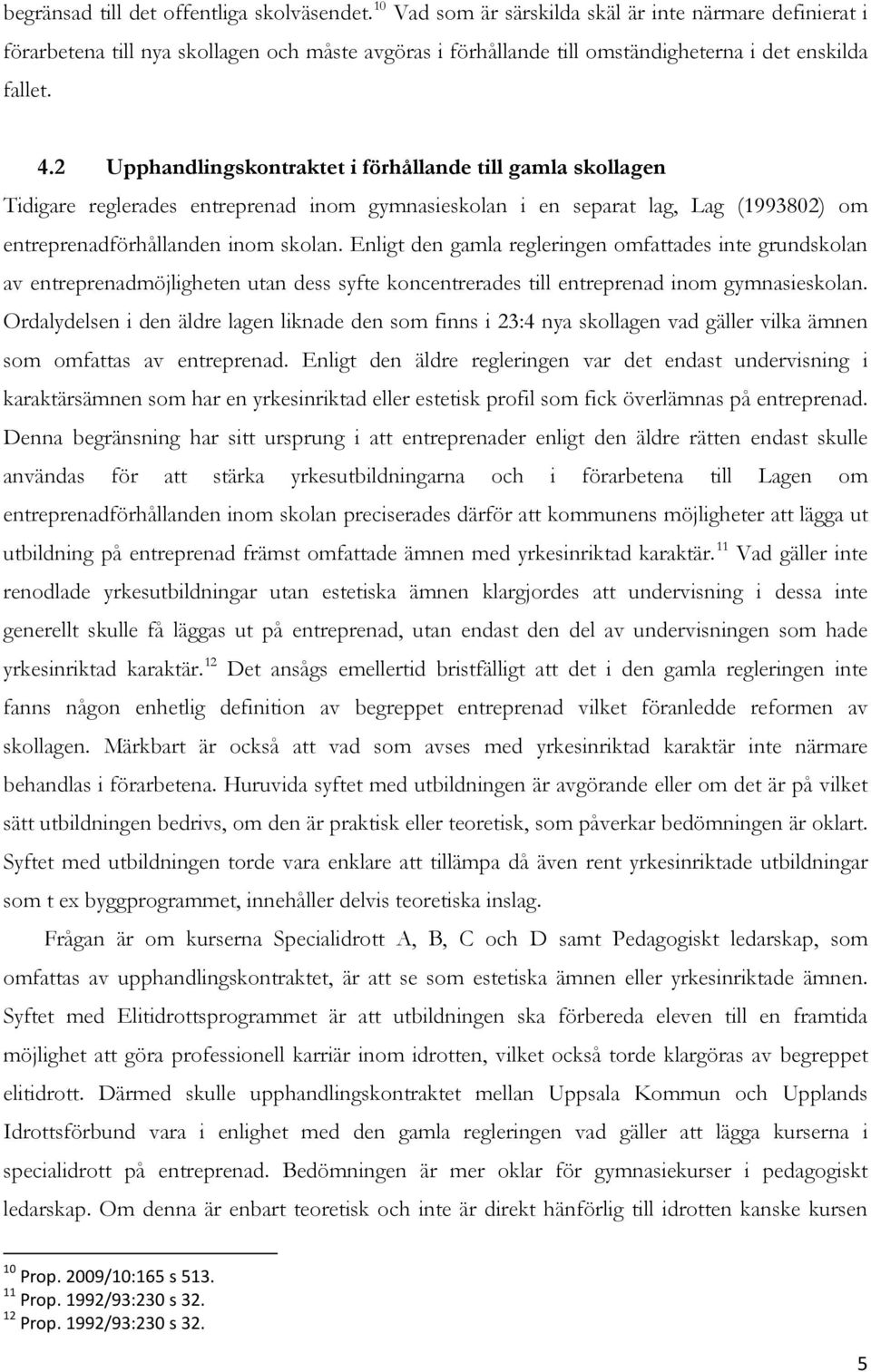 2 Upphandlingskontraktet i förhållande till gamla skollagen Tidigare reglerades entreprenad inom gymnasieskolan i en separat lag, Lag (1993802) om entreprenadförhållanden inom skolan.