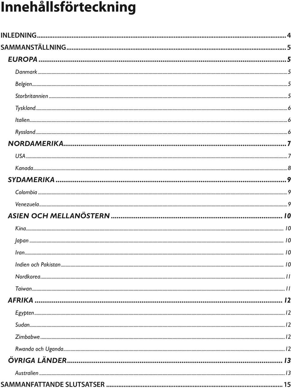 ..9 ASIEN OCH MELLANÖSTERN...10 Kina... 10 Japan... 10 Iran... 10 Indien och Pakistan... 10 Nordkorea...11 Taiwan.