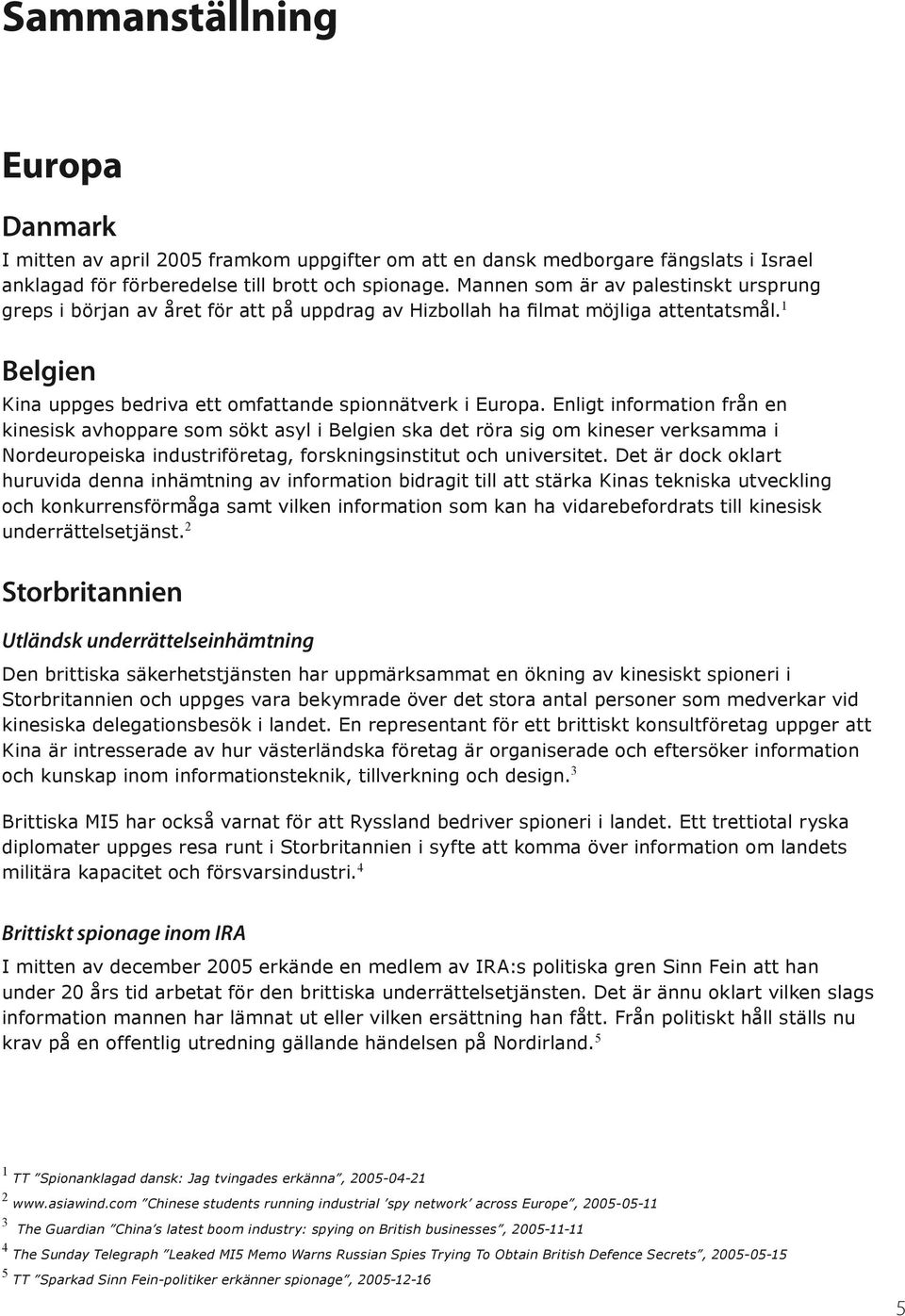 Enligt information från en kinesisk avhoppare som sökt asyl i Belgien ska det röra sig om kineser verksamma i Nordeuropeiska industriföretag, forskningsinstitut och universitet.