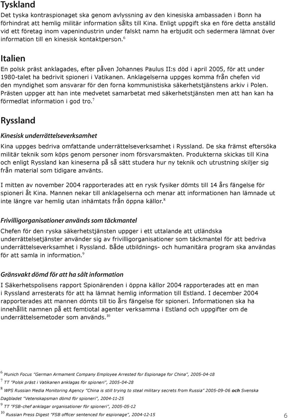 6 Italien En polsk präst anklagades, efter påven Johannes Paulus II:s död i april 2005, för att under 1980-talet ha bedrivit spioneri i Vatikanen.