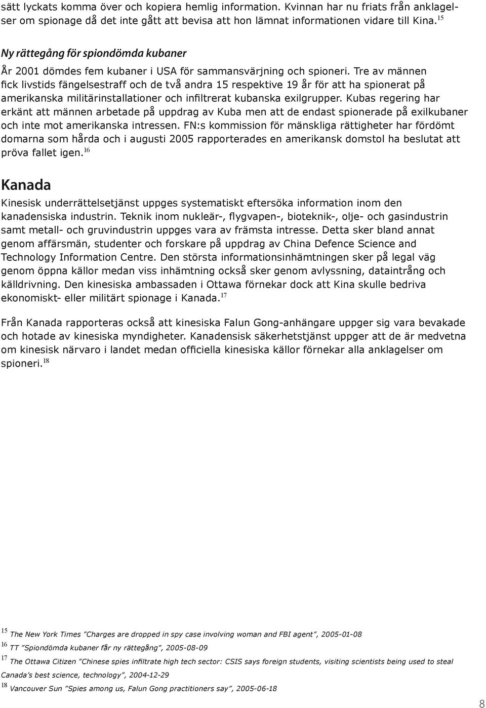 Tre av männen fick livstids fängelsestraff och de två andra 15 respektive 19 år för att ha spionerat på amerikanska militärinstallationer och infiltrerat kubanska exilgrupper.