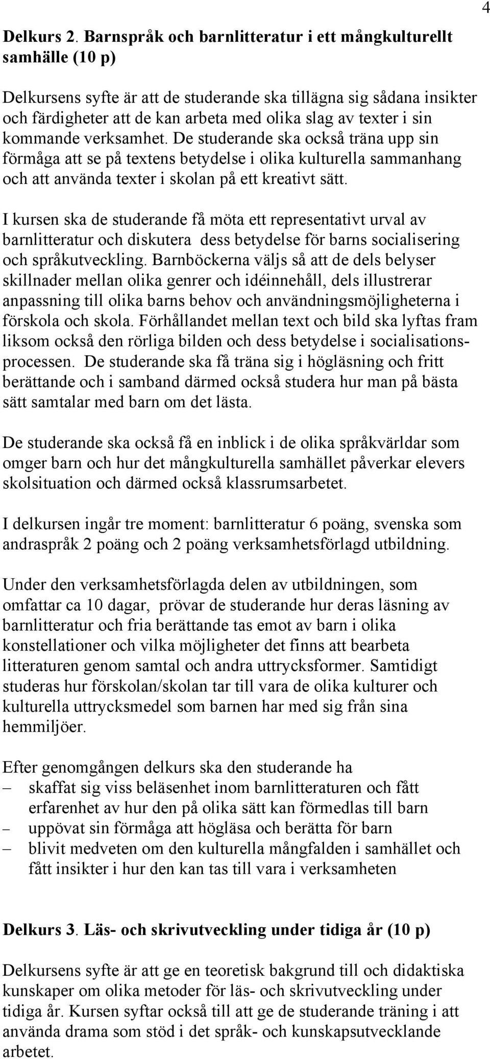 sin kommande verksamhet. De studerande ska också träna upp sin förmåga att se på textens betydelse i olika kulturella sammanhang och att använda texter i skolan på ett kreativt sätt.