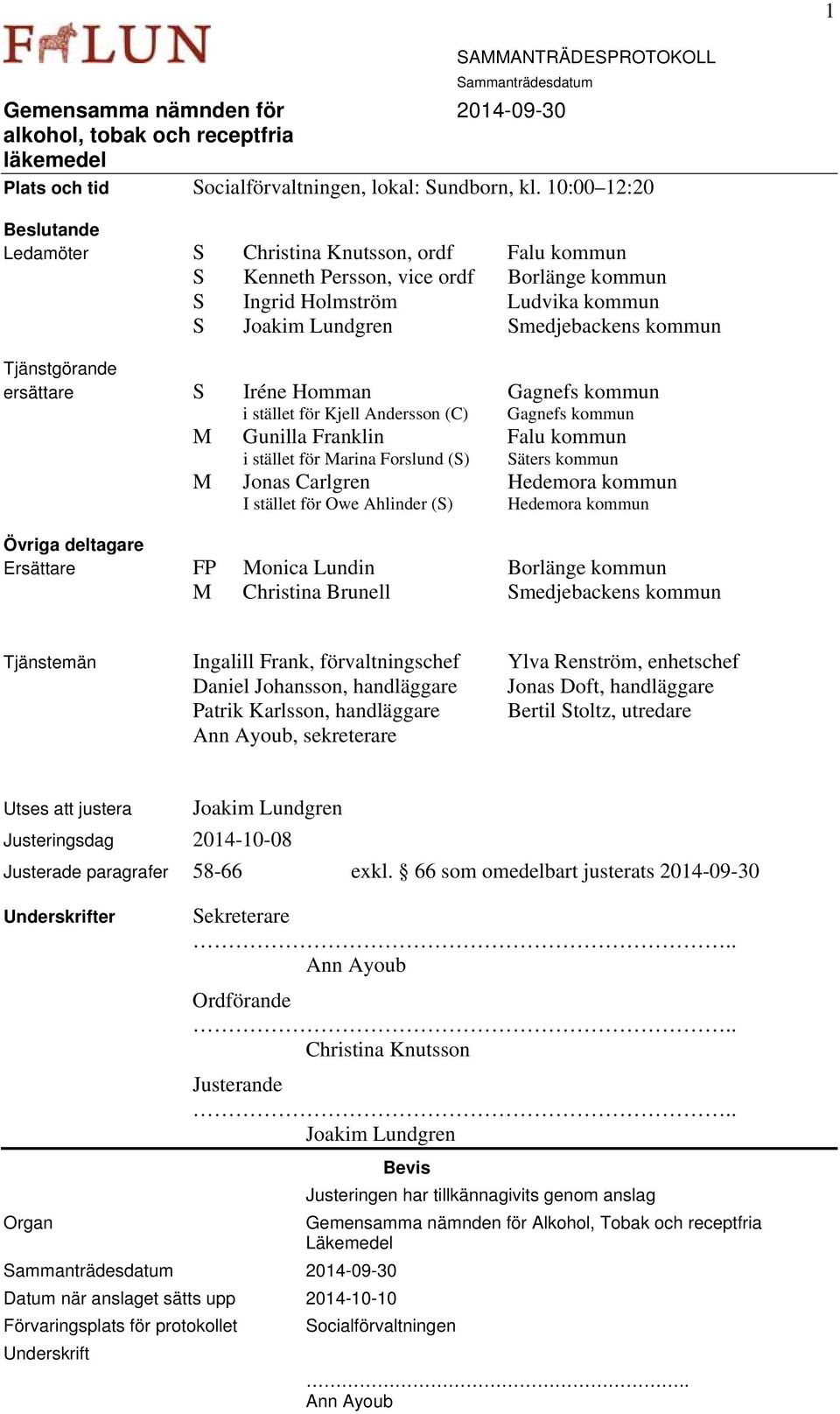 ersättare S Iréne Homman Gagnefs kommun i stället för Kjell Andersson (C) Gagnefs kommun M Gunilla Franklin Falu kommun i stället för Marina Forslund (S) Säters kommun M Jonas Carlgren I stället för