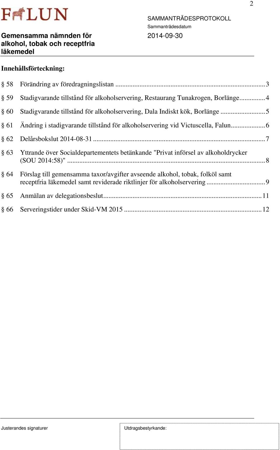 .. 6 62 Delårsbokslut 2014-08-31... 7 63 Yttrande över Socialdepartementets betänkande "Privat införsel av alkoholdrycker (SOU 2014:58)".