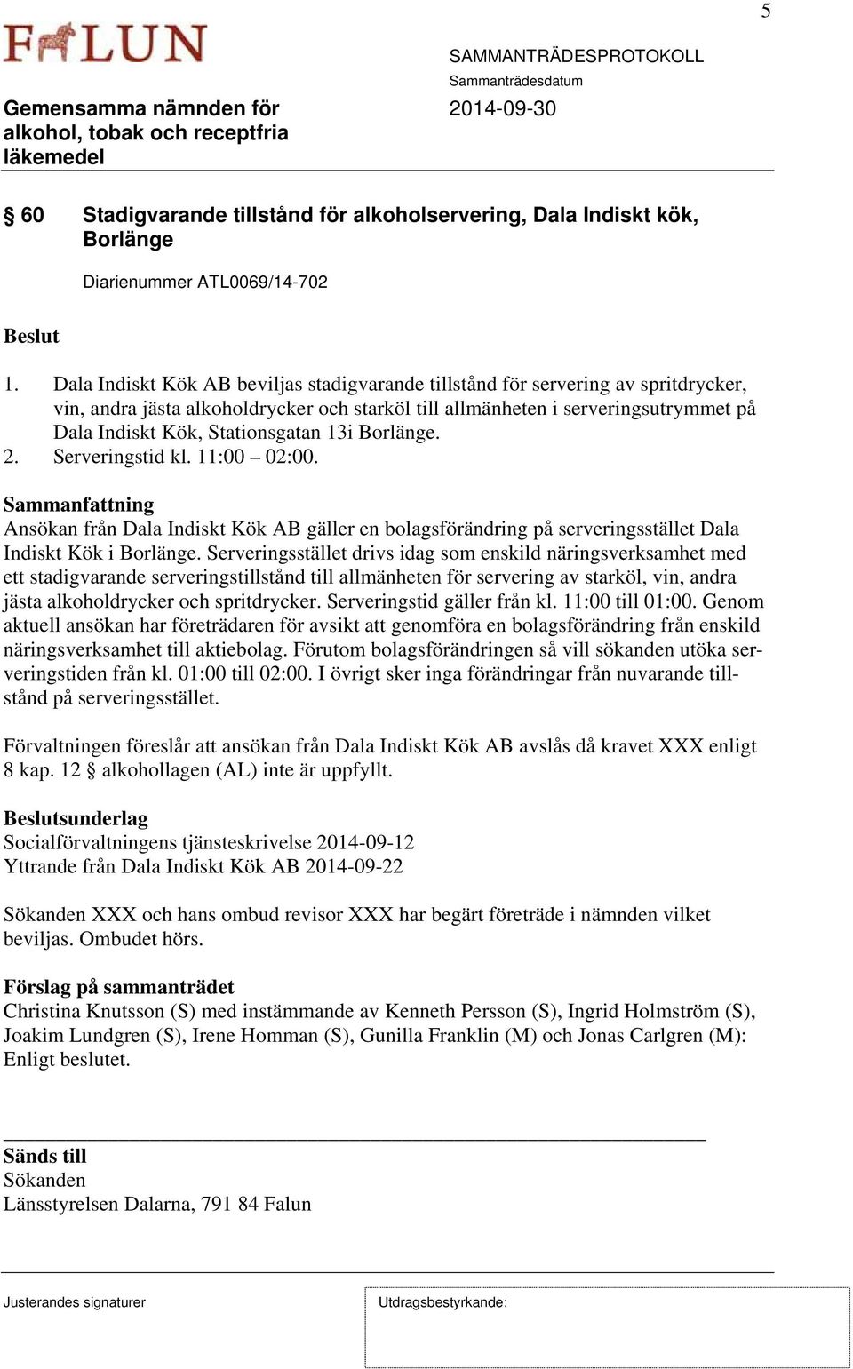 Stationsgatan 13i Borlänge. 2. Serveringstid kl. 11:00 02:00. Ansökan från Dala Indiskt Kök AB gäller en bolagsförändring på serveringsstället Dala Indiskt Kök i Borlänge.