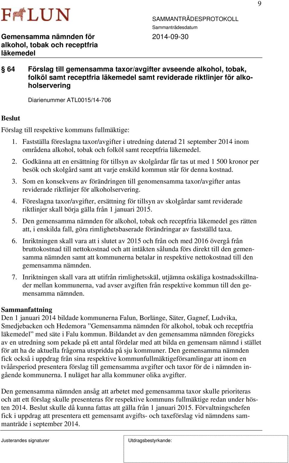 september 2014 inom områdena alkohol, tobak och folköl samt receptfria. 2. Godkänna att en ersättning för tillsyn av skolgårdar får tas ut med 1 500 kronor per besök och skolgård samt att varje enskild kommun står för denna kostnad.