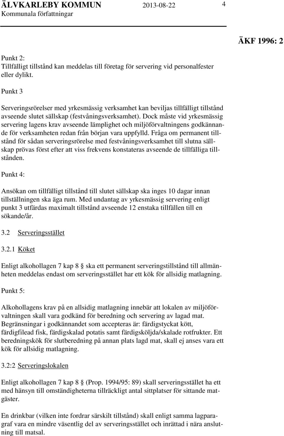 Dock måste vid yrkesmässig servering lagens krav avseende lämplighet och miljöförvaltningens godkännande för verksamheten redan från början vara uppfylld.