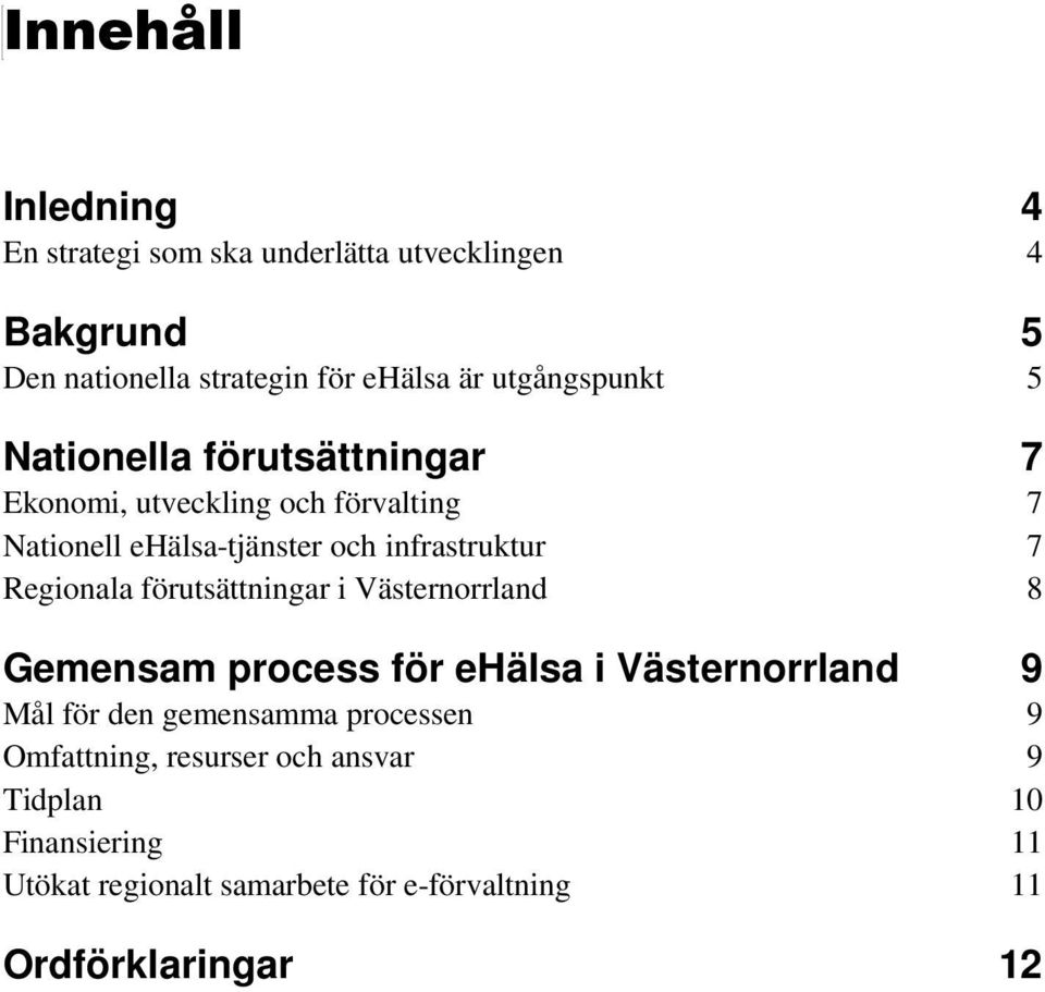 7 Regionala förutsättningar i Västernorrland 8 Gemensam process för ehälsa i Västernorrland 9 Mål för den gemensamma