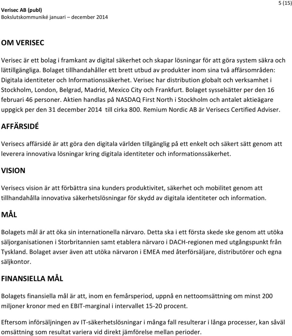 Verisec har distribution globalt och verksamhet i Stockholm, London, Belgrad, Madrid, Mexico City och Frankfurt. Bolaget sysselsätter per den 16 februari 46 personer.