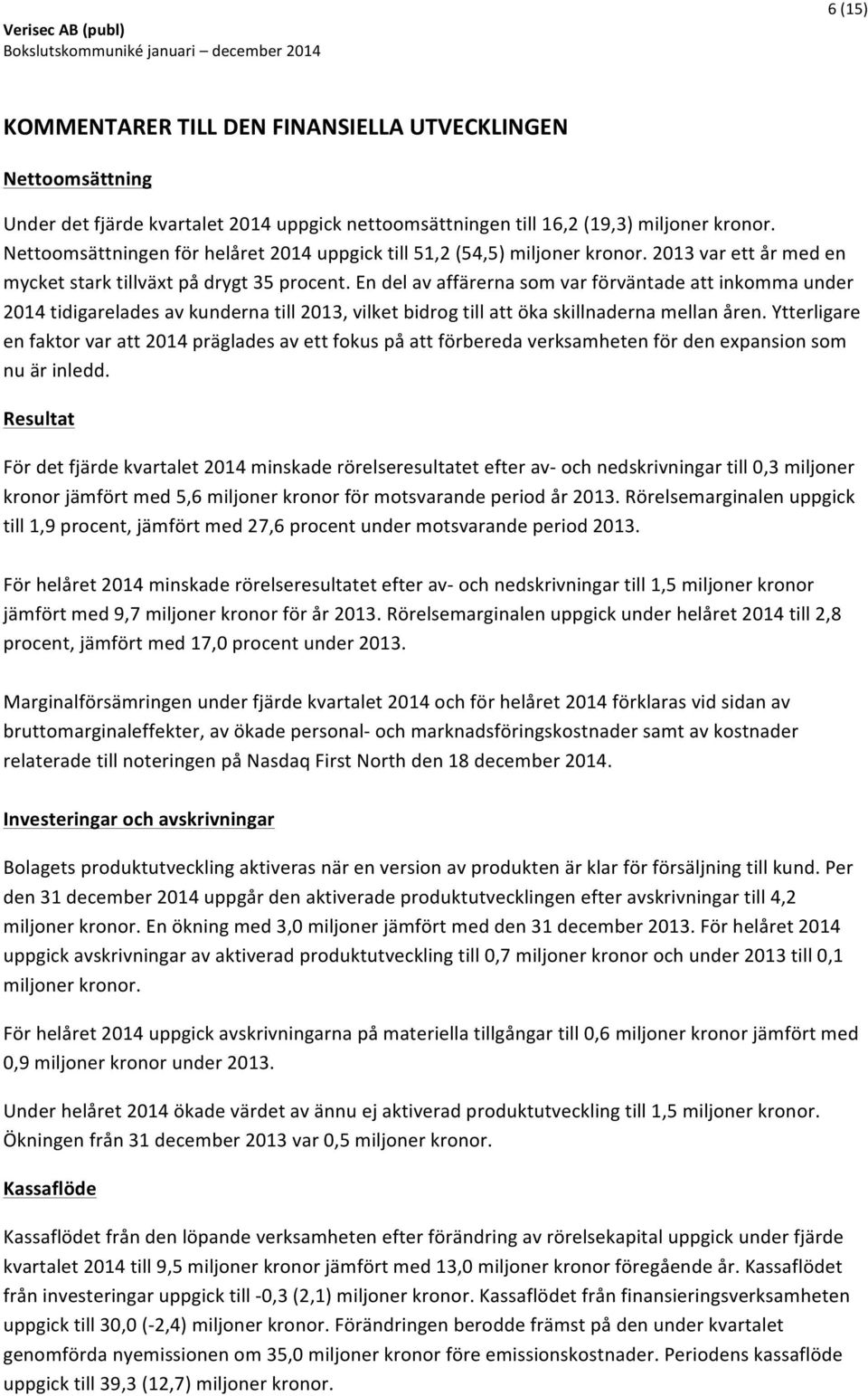 En del av affärerna som var förväntade att inkomma under 2014 tidigarelades av kunderna till 2013, vilket bidrog till att öka skillnaderna mellan åren.