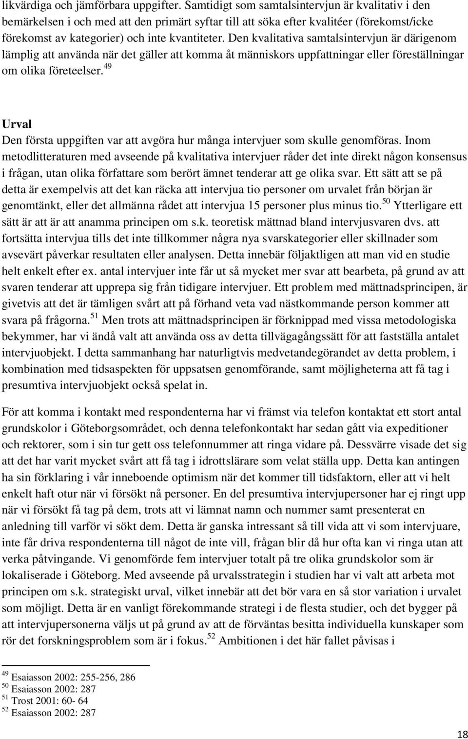 Den kvalitativa samtalsintervjun är därigenom lämplig att använda när det gäller att komma åt människors uppfattningar eller föreställningar om olika företeelser.