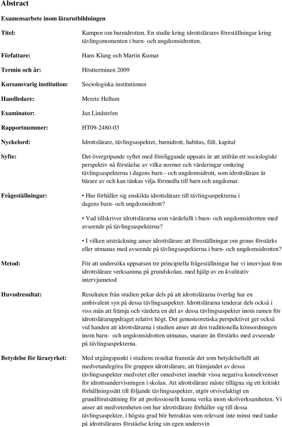 Hellum Jan Lindström HT09-2480-03 Idrottslärare, tävlingsaspekter, barnidrott, habitus, fält, kapital Det övergripande syftet med föreliggande uppsats är att utifrån ett sociologiskt perspektiv nå