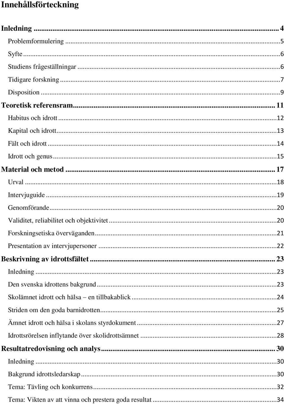 .. 20 Forskningsetiska överväganden... 21 Presentation av intervjupersoner... 22 Beskrivning av idrottsfältet... 23 Inledning... 23 Den svenska idrottens bakgrund.