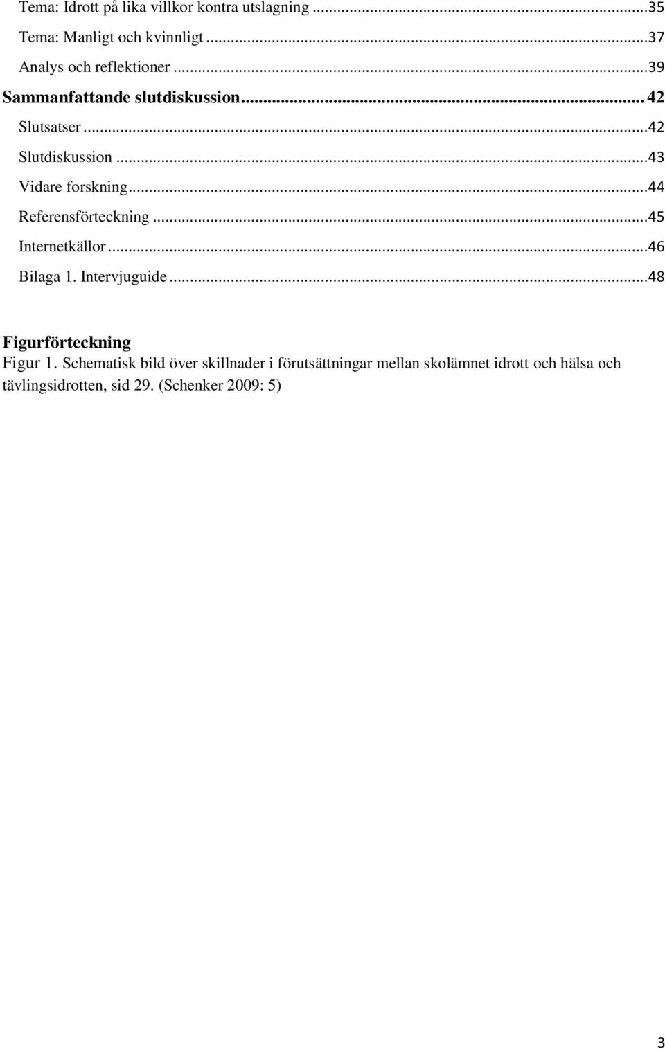 .. 44 Referensförteckning... 45 Internetkällor... 46 Bilaga 1. Intervjuguide... 48 Figurförteckning Figur 1.