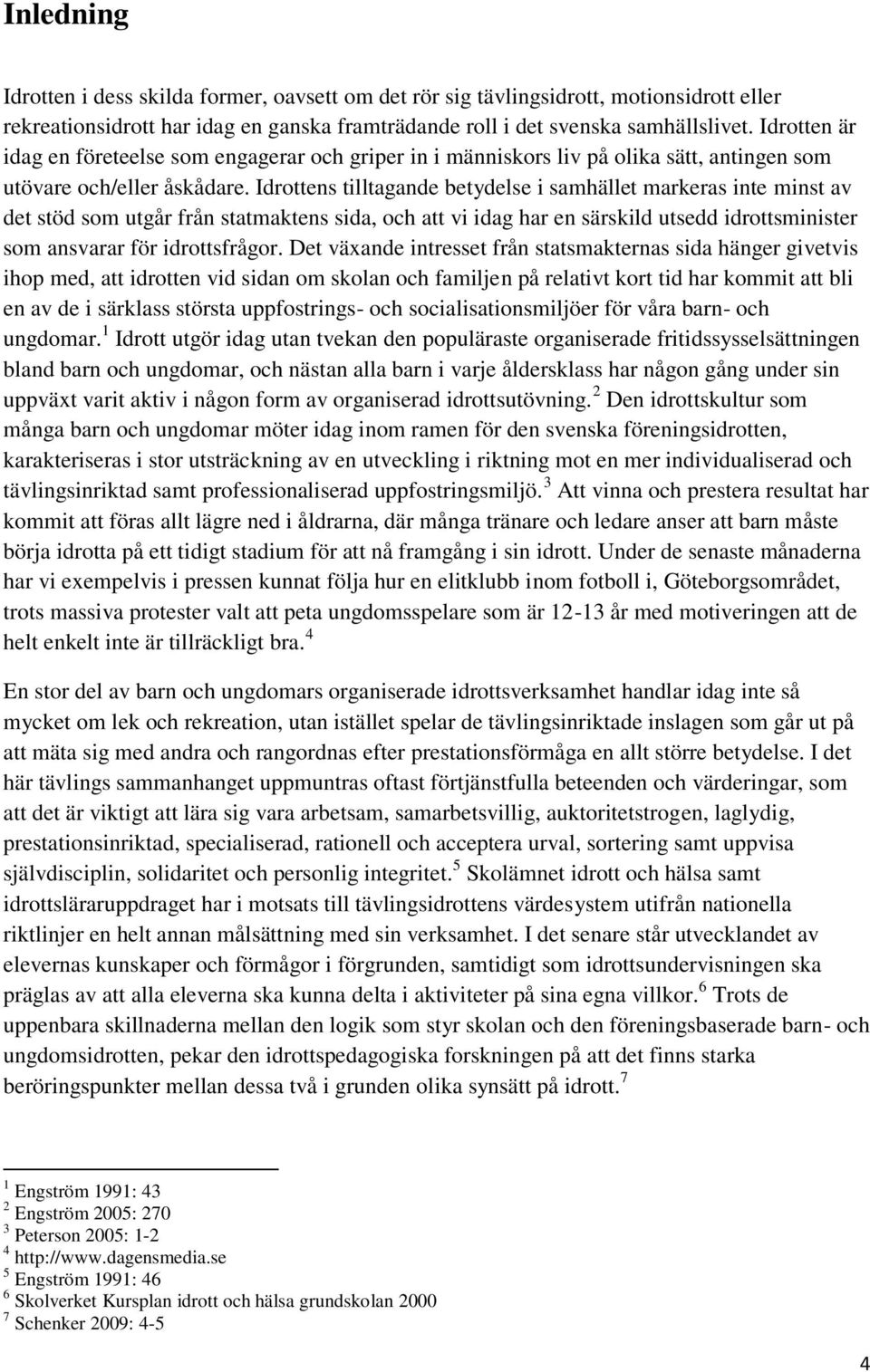 Idrottens tilltagande betydelse i samhället markeras inte minst av det stöd som utgår från statmaktens sida, och att vi idag har en särskild utsedd idrottsminister som ansvarar för idrottsfrågor.