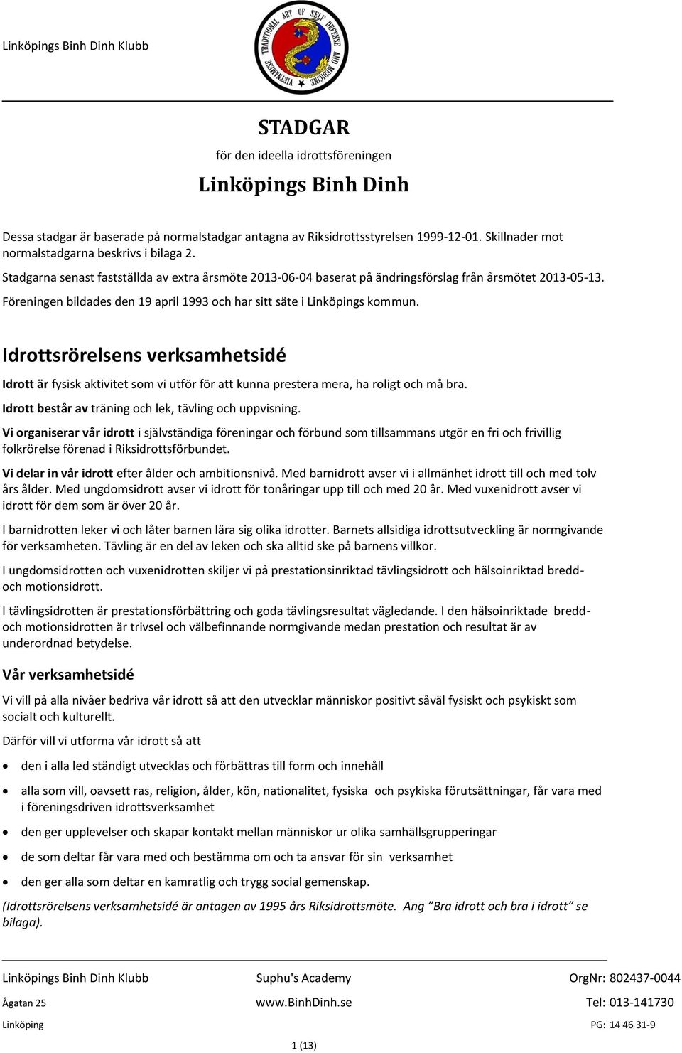 Föreningen bildades den 19 april 1993 och har sitt säte i Linköpings kommun. Idrottsrörelsens verksamhetsidé Idrott är fysisk aktivitet som vi utför för att kunna prestera mera, ha roligt och må bra.