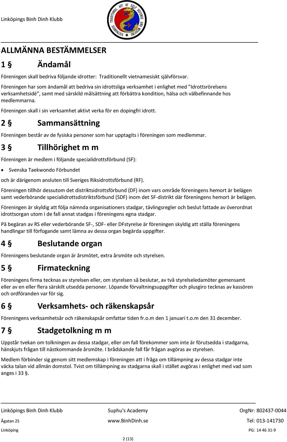 medlemmarna. Föreningen skall i sin verksamhet aktivt verka för en dopingfri idrott. 2 Sammansättning Föreningen består av de fysiska personer som har upptagits i föreningen som medlemmar.