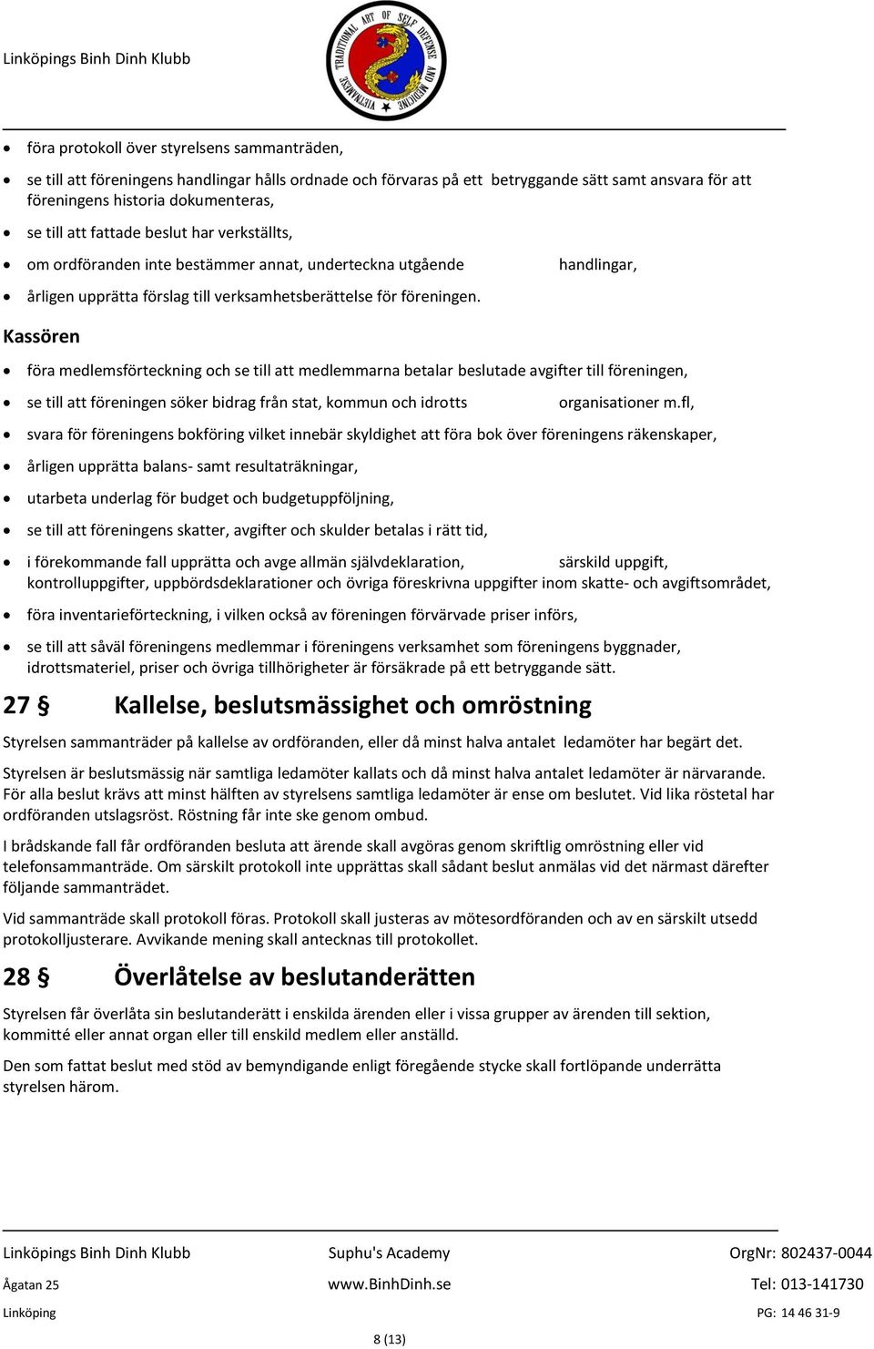 handlingar, Kassören föra medlemsförteckning och se till att medlemmarna betalar beslutade avgifter till föreningen, se till att föreningen söker bidrag från stat, kommun och idrotts organisationer m.