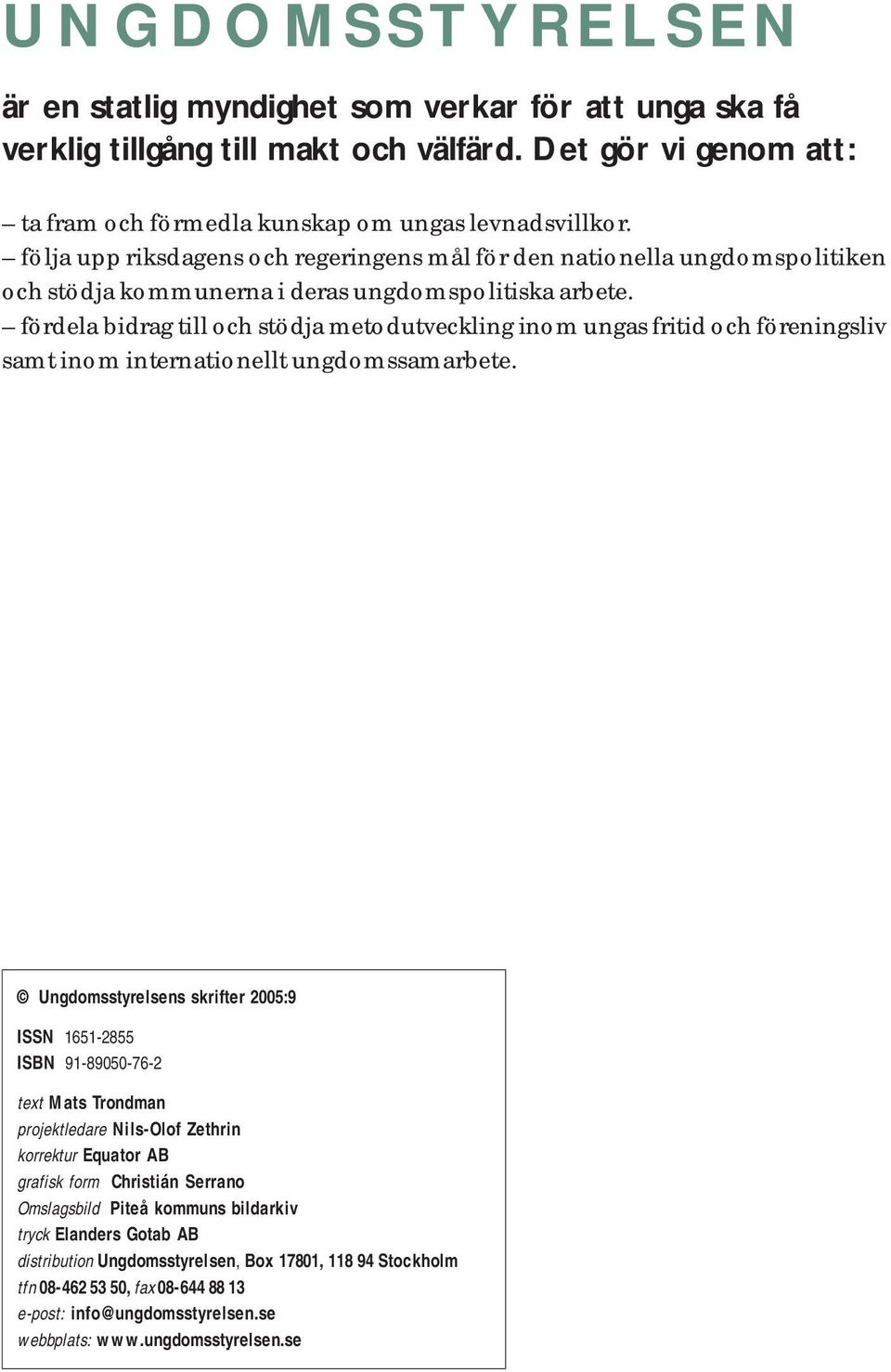 fördela bidrag till och stödja metodutveckling inom ungas fritid och föreningsliv samt inom internationellt ungdomssamarbete.