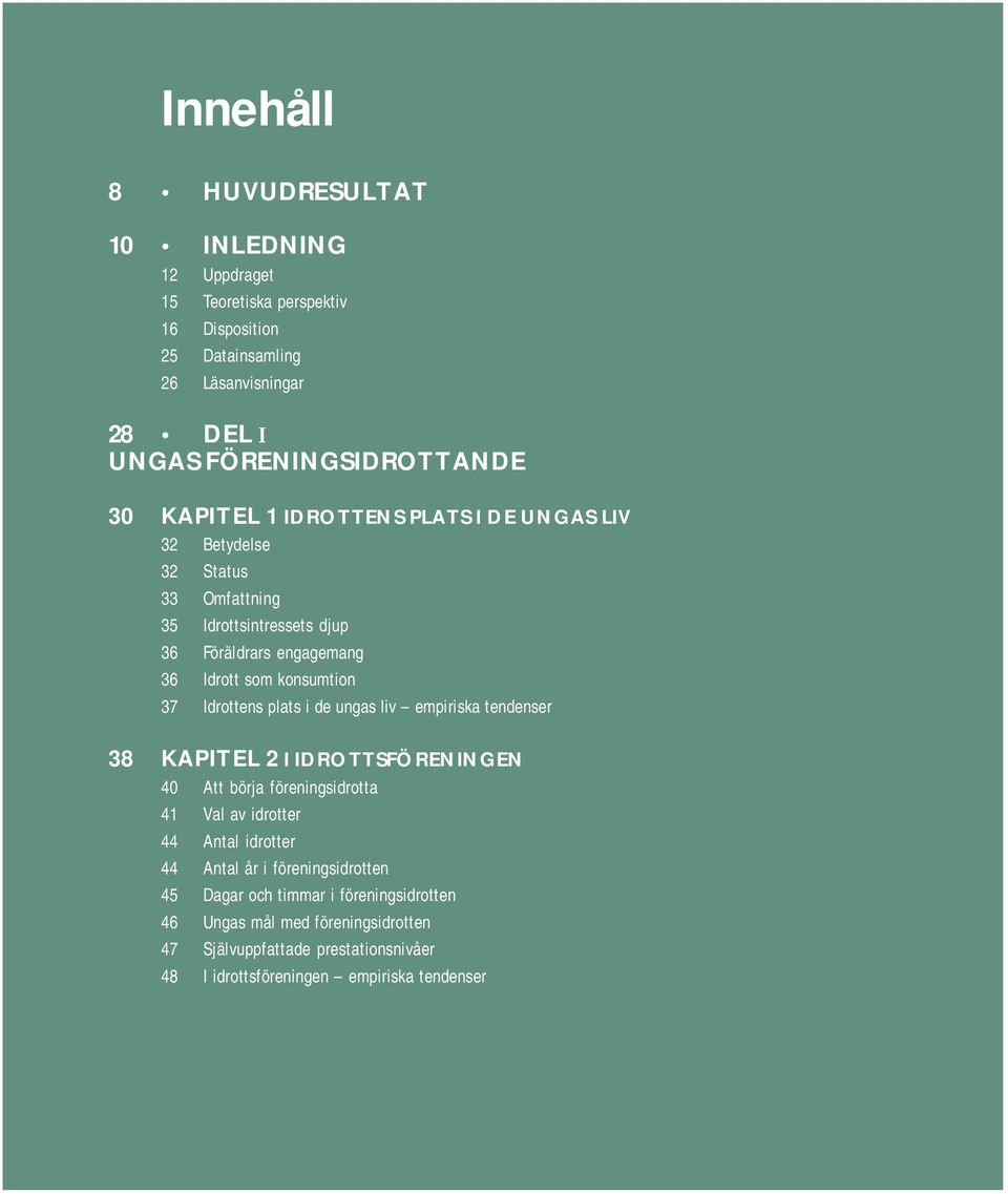 Idrottens plats i de ungas liv empiriska tendenser 38 KAPITEL 2 I IDROTTSFÖRENINGEN 40 Att börja föreningsidrotta 41 Val av idrotter 44 Antal idrotter 44 Antal år i