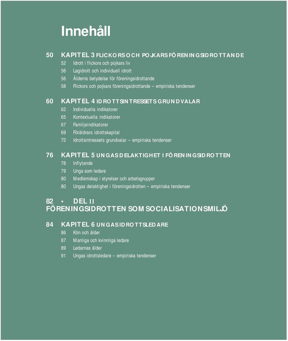 Idrottsintressets grundvalar empiriska tendenser 76 KAPITEL 5 UNGAS DELAKTIGHET I FÖRENINGSIDROTTEN 78 Inflytande 79 Unga som ledare 80 Medlemskap i styrelser och arbetsgrupper 80 Ungas delaktighet i