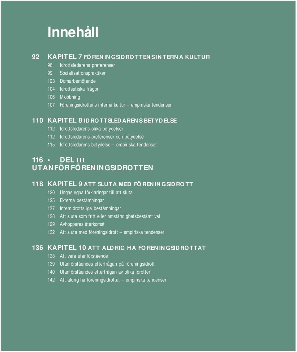 tendenser 116 DEL III UTANFÖR FÖRENINGSIDROTTEN 118 KAPITEL 9 ATT SLUTA MED FÖRENINGSIDROTT 120 Ungas egna förklaringar till att sluta 125 Externa bestämningar 127 Internidrottsliga bestämningar 128