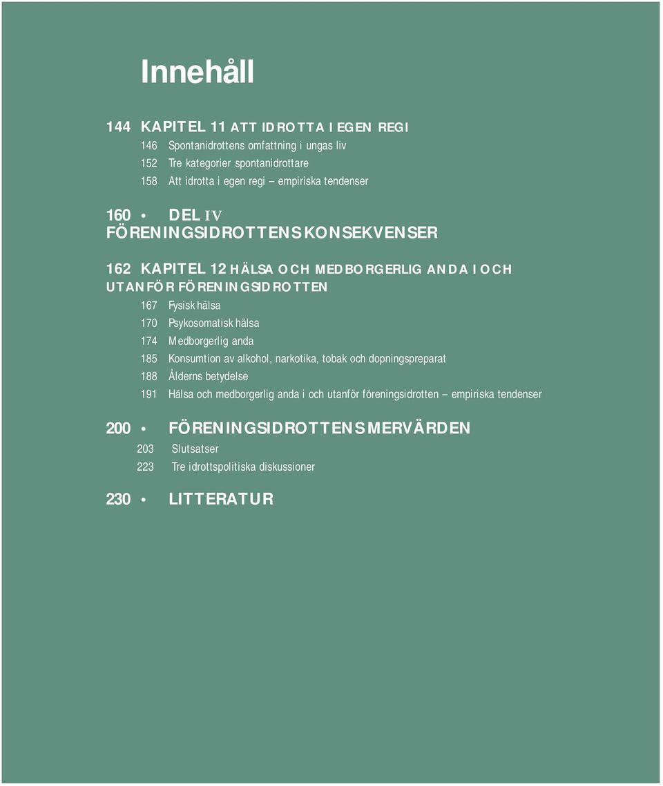 170 Psykosomatisk hälsa 174 Medborgerlig anda 185 Konsumtion av alkohol, narkotika, tobak och dopningspreparat 188 Ålderns betydelse 191 Hälsa och