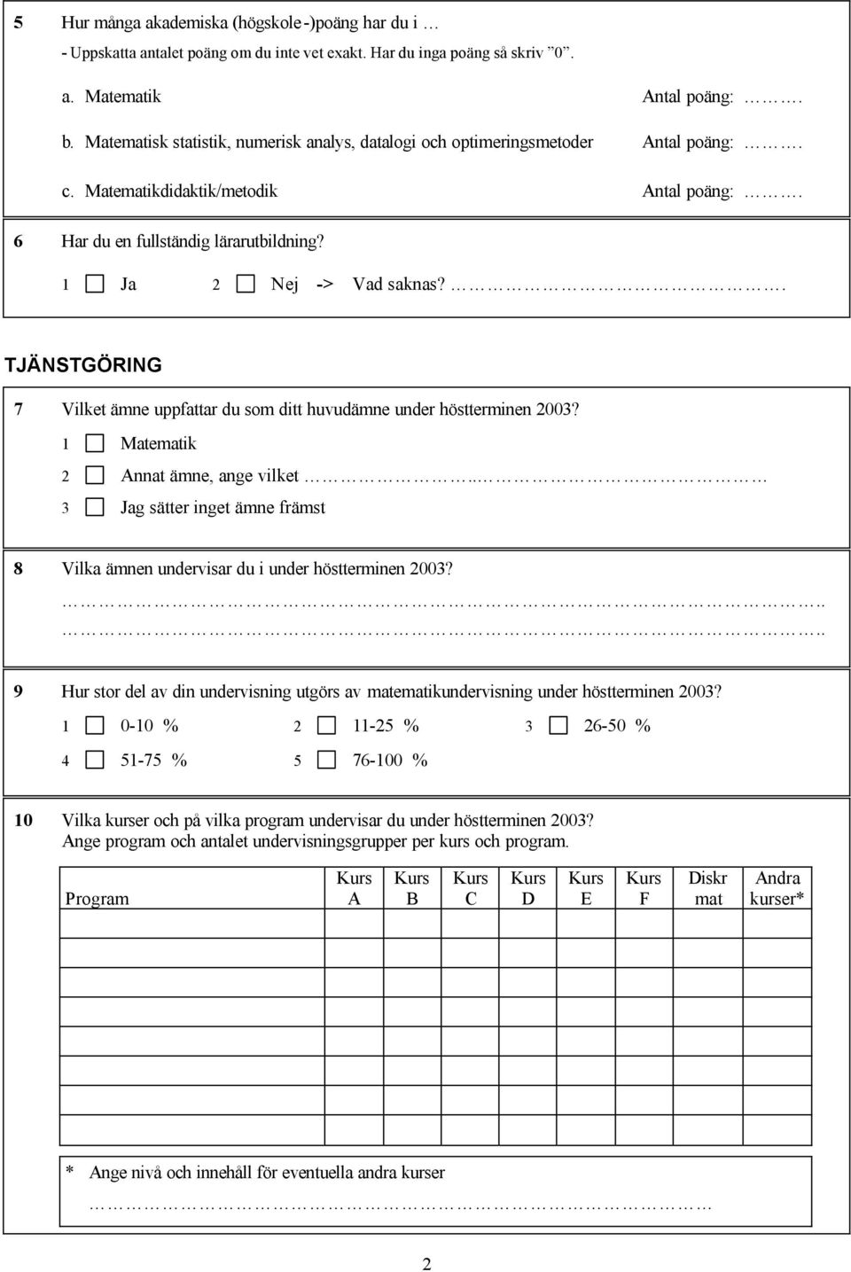 . TJÄNSTGÖRING 7 Vilket ämne uppfattar du som ditt huvudämne under höstterminen 2003? 1 Matematik 2 Annat ämne, ange vilket.