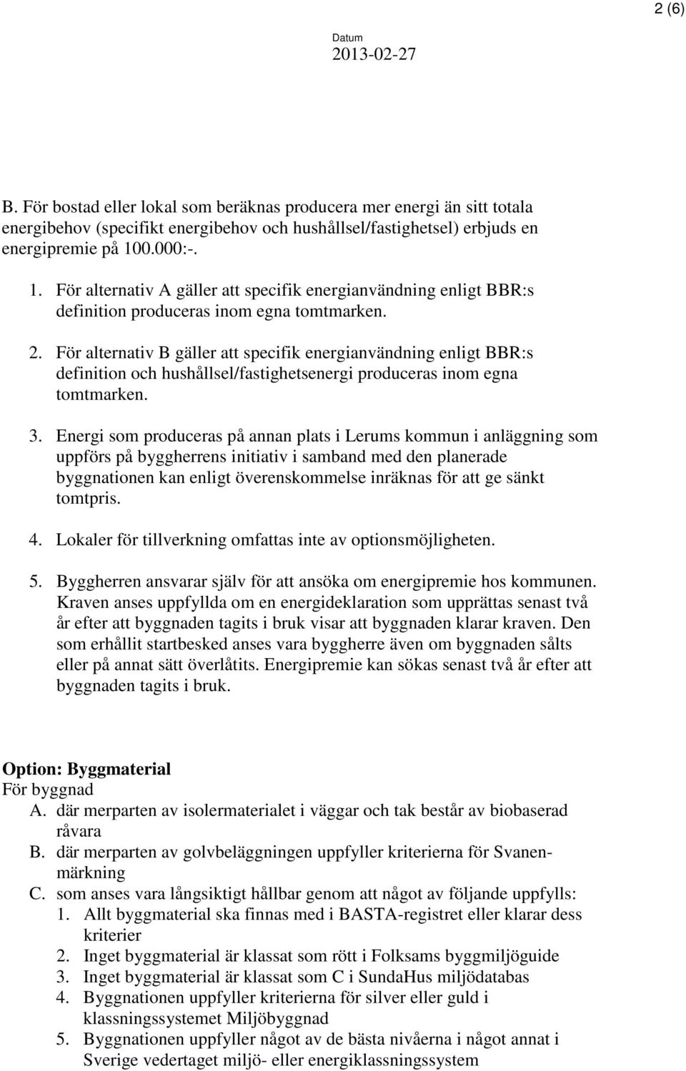 För alternativ B gäller att specifik energianvändning enligt BBR:s definition och hushållsel/fastighetsenergi produceras inom egna tomtmarken. 3.