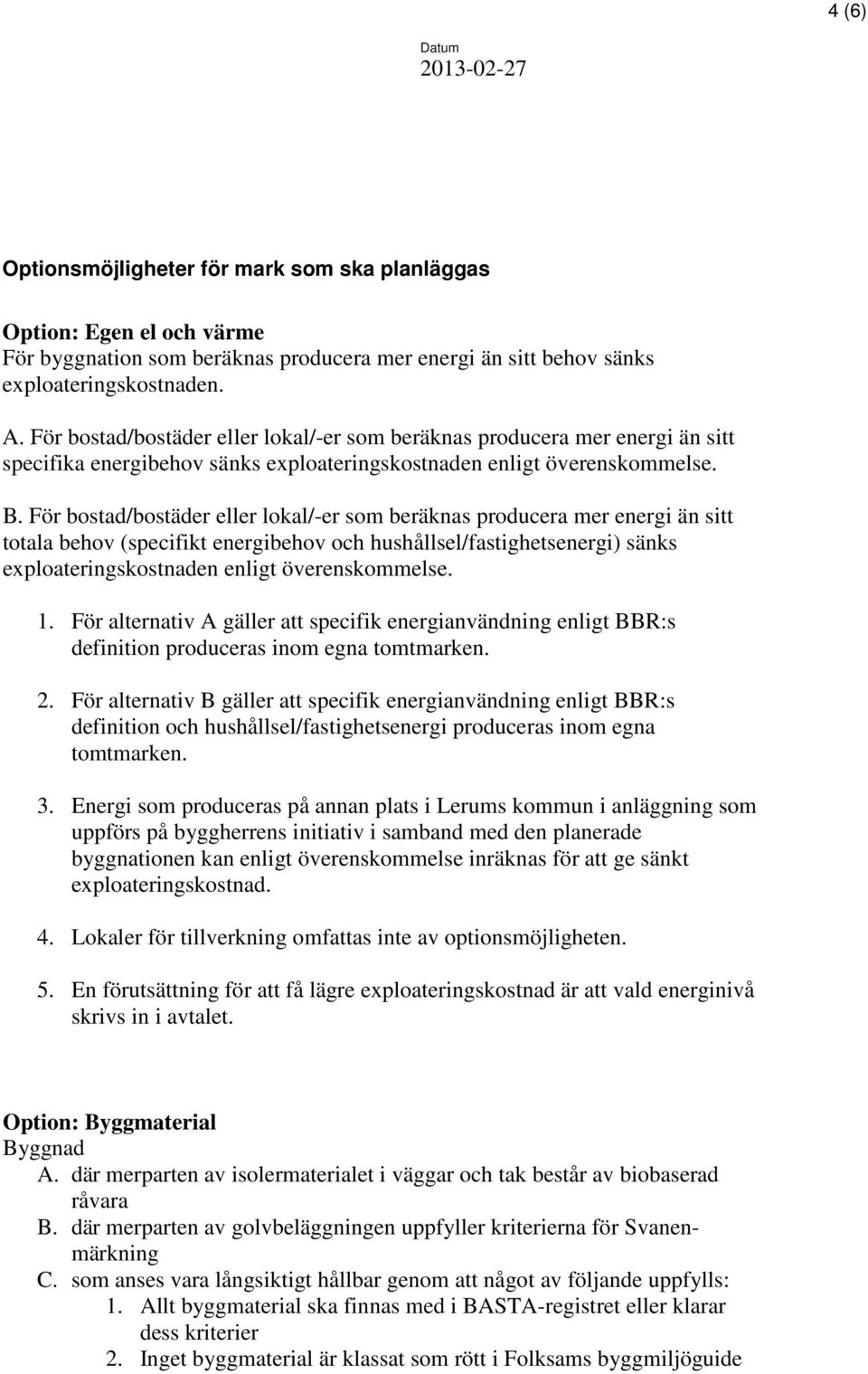 För bostad/bostäder eller lokal/-er som beräknas producera mer energi än sitt totala behov (specifikt energibehov och hushållsel/fastighetsenergi) sänks exploateringskostnaden enligt överenskommelse.