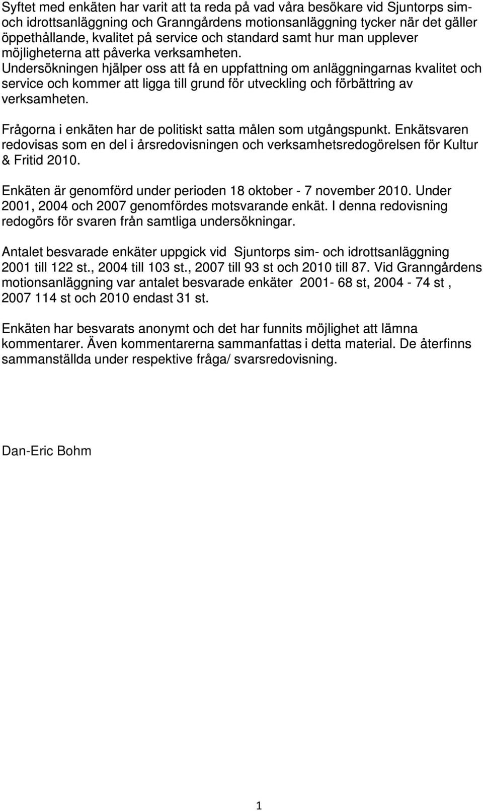 Undersökningen hjälper oss att få en uppfattning om anläggningarnas kvalitet och service och kommer att ligga till grund för utveckling och förbättring av verksamheten.