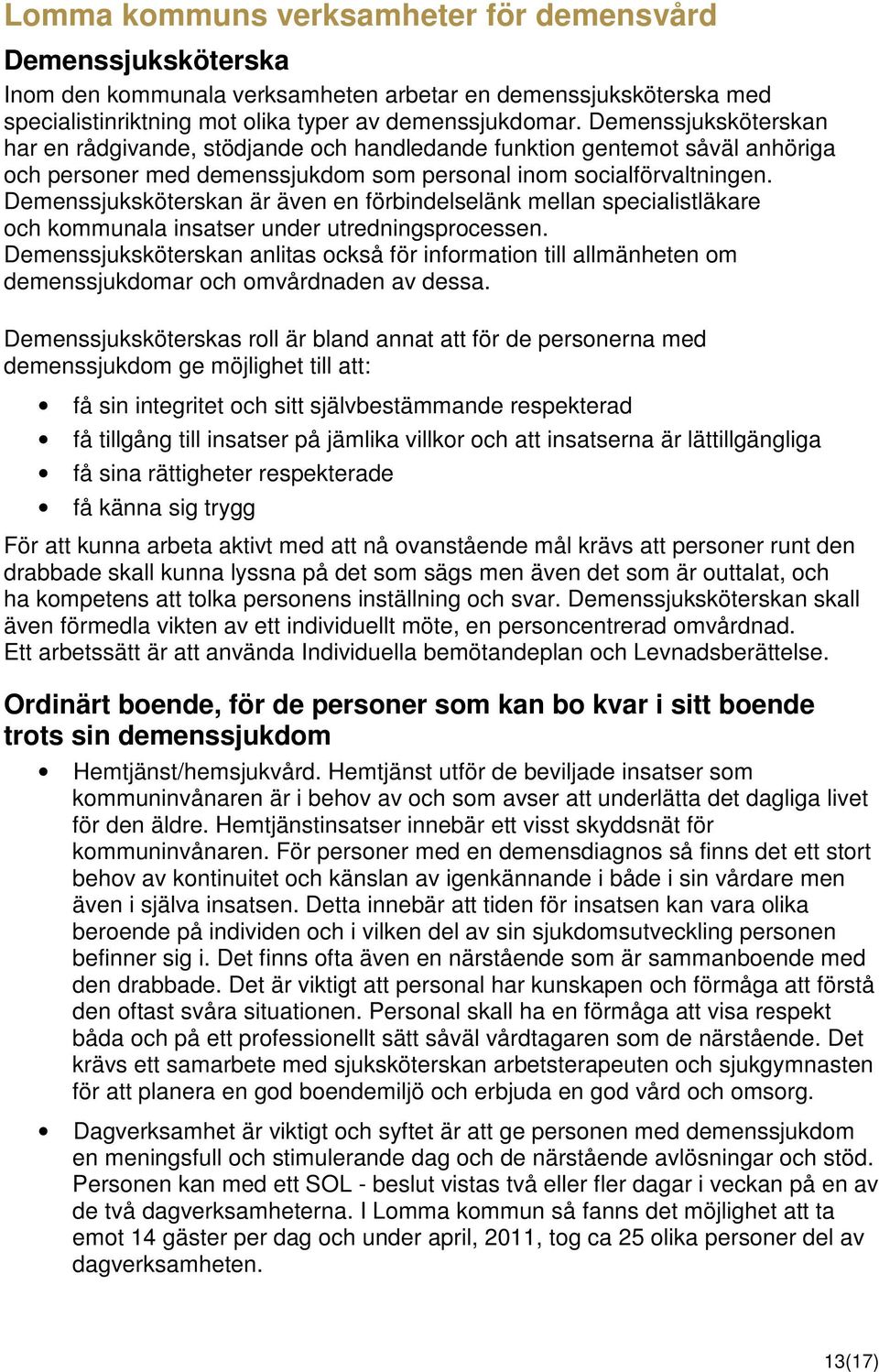 Demenssjuksköterskan är även en förbindelselänk mellan specialistläkare och kommunala insatser under utredningsprocessen.