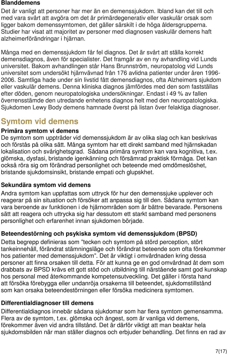 Studier har visat att majoritet av personer med diagnosen vaskulär demens haft alzheimerförändringar i hjärnan. Många med en demenssjukdom får fel diagnos.