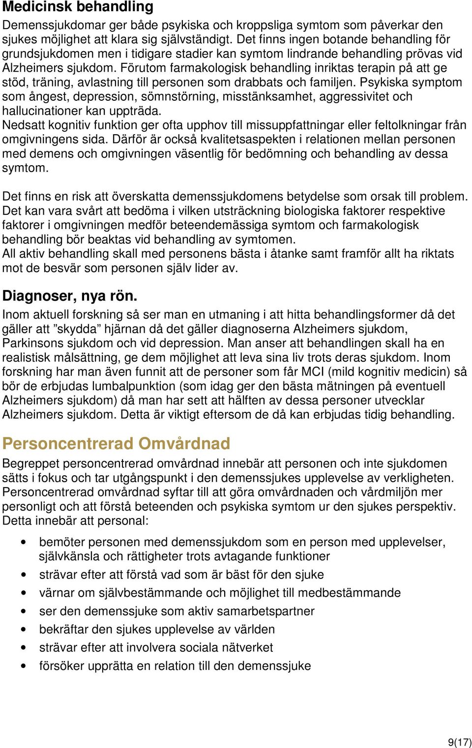 Förutom farmakologisk behandling inriktas terapin på att ge stöd, träning, avlastning till personen som drabbats och familjen.